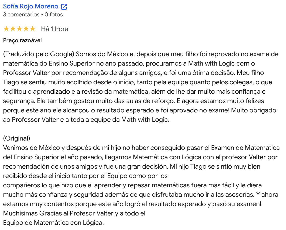 Avaliacao Google 5 estrelas de Sofia Rojo Moreno: veio do Mexico e o filho Tiago passou o exame de matematica do ensino superior com o apoio do Prof. Valter e da equipa.